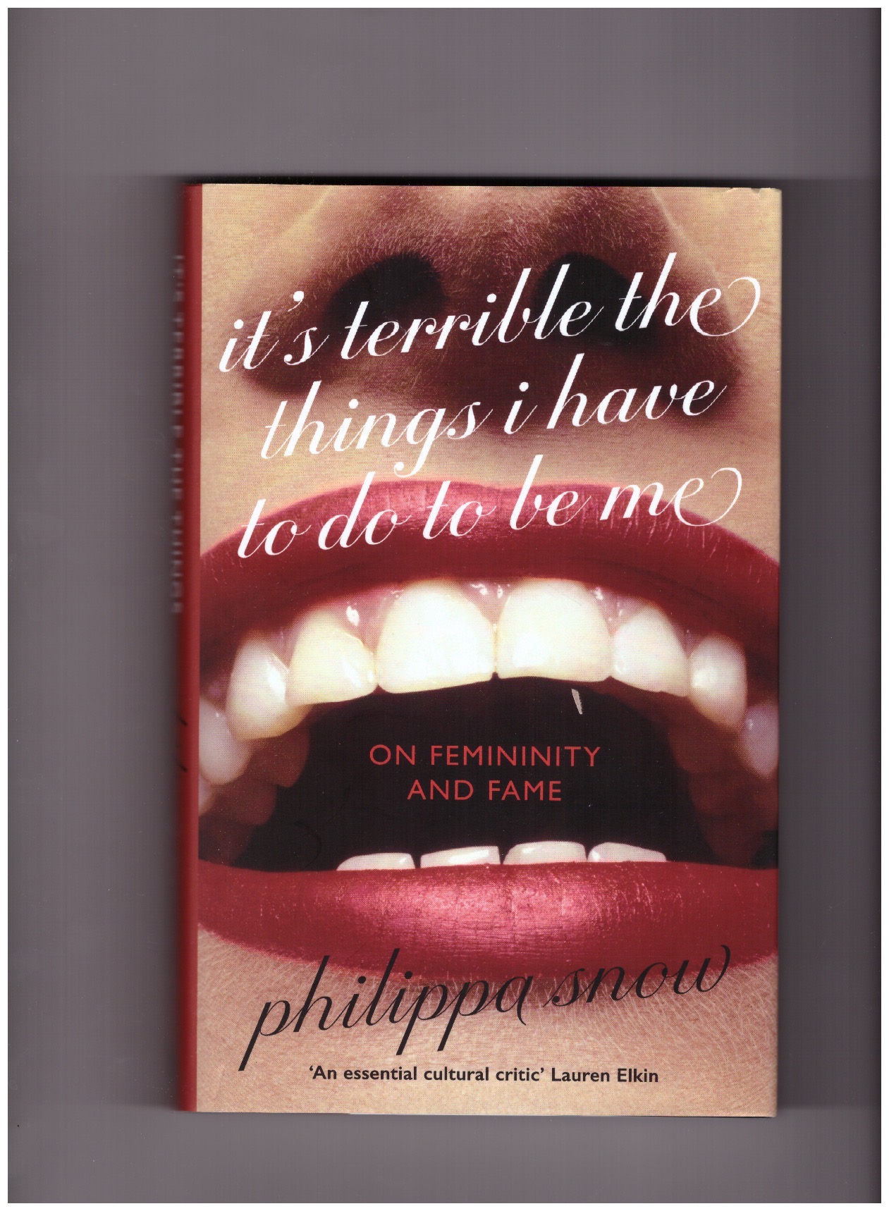 SNOW, Philippa - It’s Terrible the Things I Have to Do to Be Me. On Femininity and Fame